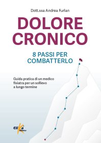 Dolore cronico. 8 passi per combatterlo Guida pratica di un medico fisiatra per un sollievo a lungo termine